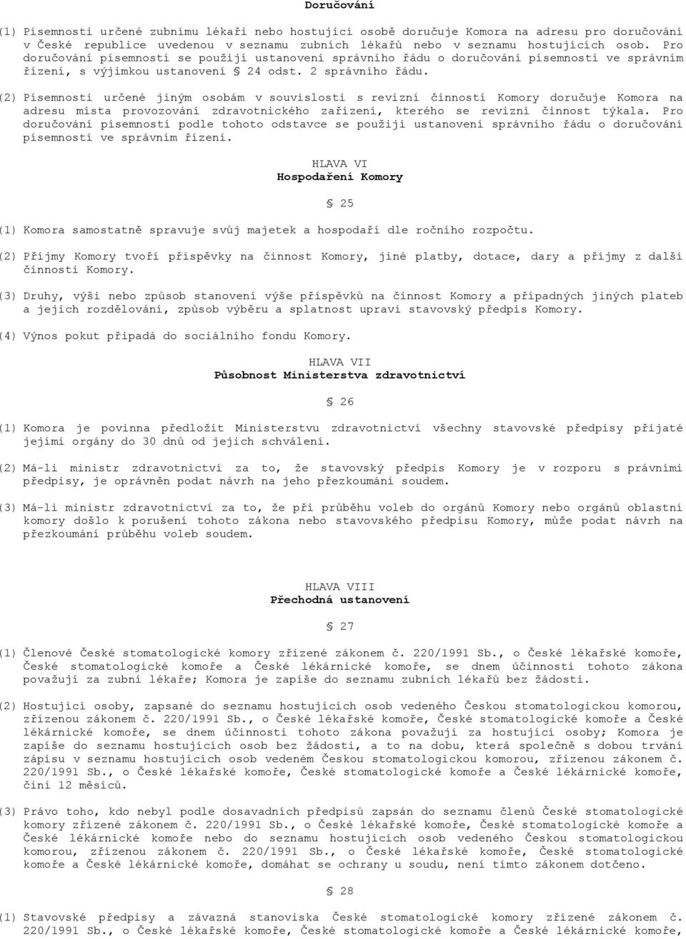 (2) Písemnosti určené jiným osobám v souvislosti s revizní činností Komory doručuje Komora na adresu místa provozování zdravotnického zařízení, kterého se revizní činnost týkala.
