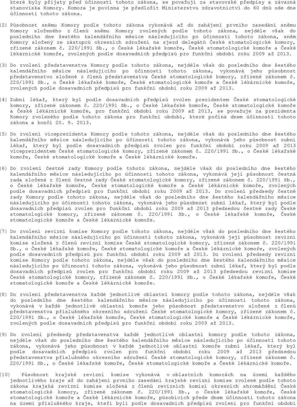 (2) Působnost sněmu Komory podle tohoto zákona vykonává až do zahájení prvního zasedání sněmu Komory složeného z členů sněmu Komory zvolených podle tohoto zákona, nejdéle však do posledního dne