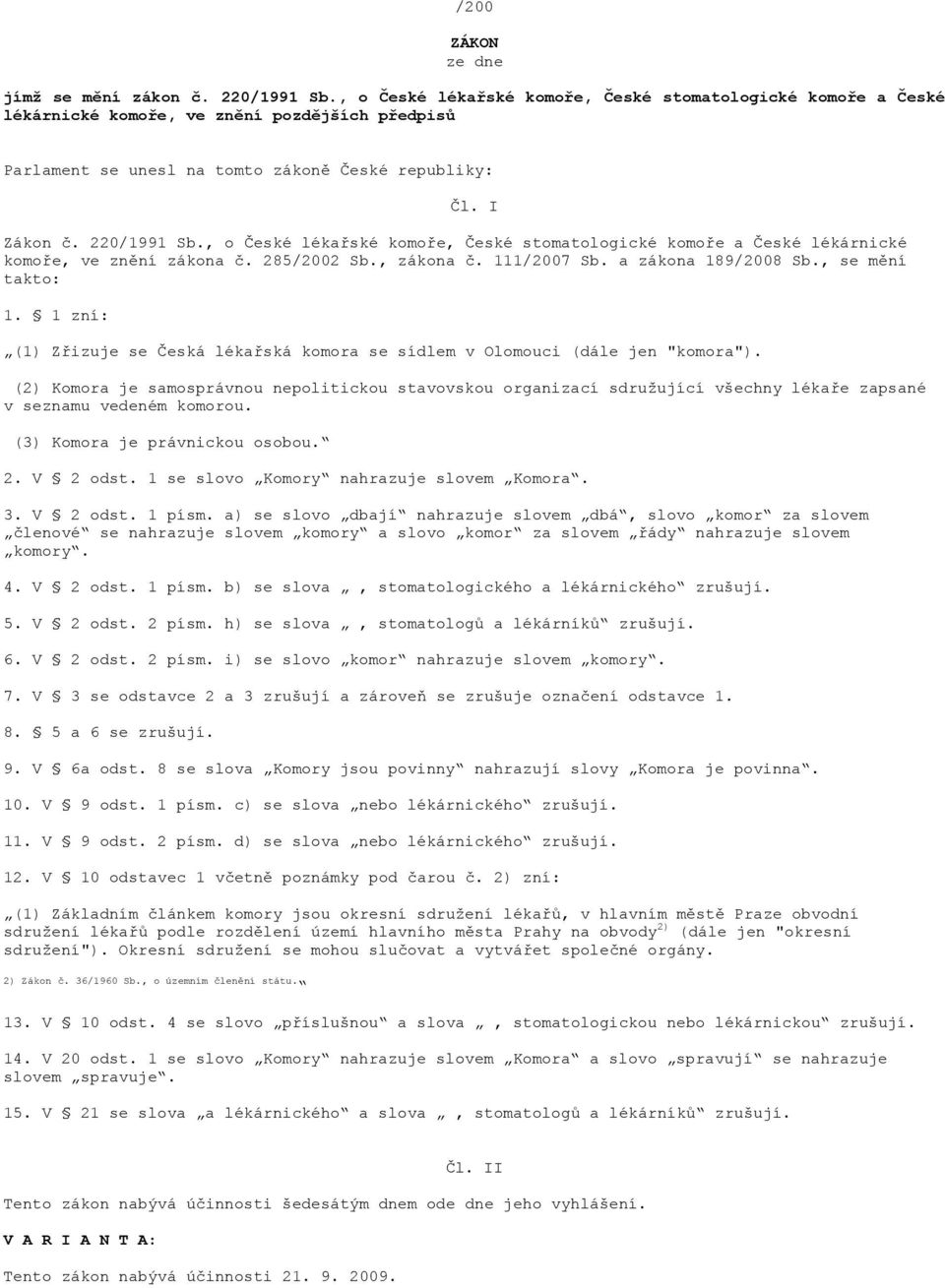 , o České lékařské komoře, České stomatologické komoře a České lékárnické komoře, ve znění zákona č. 285/2002 Sb., zákona č. 111/2007 Sb. a zákona 189/2008 Sb., se mění takto: 1.