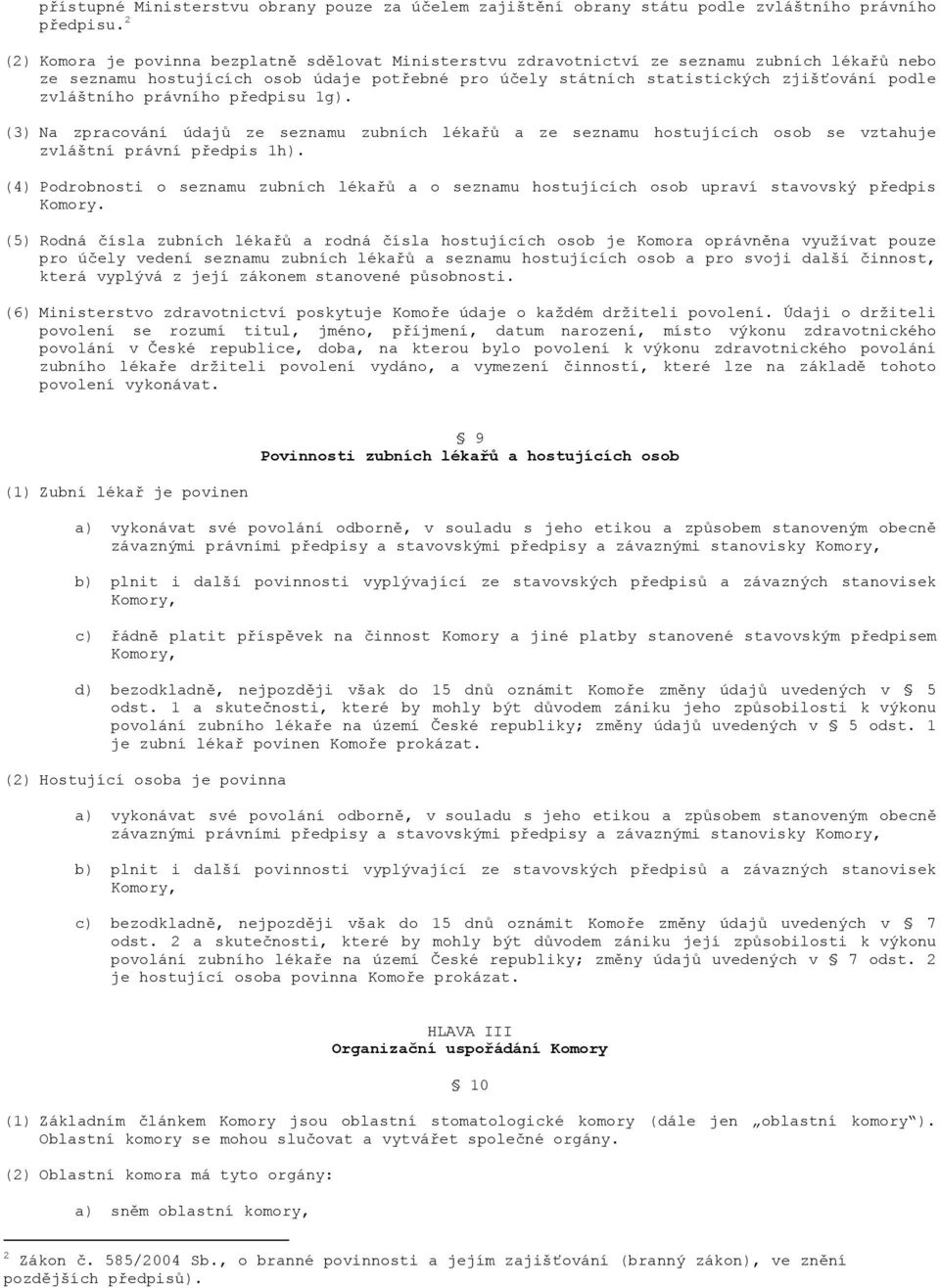 zvláštního právního předpisu 1g). (3) Na zpracování údajů ze seznamu zubních lékařů a ze seznamu hostujících osob se vztahuje zvláštní právní předpis 1h).