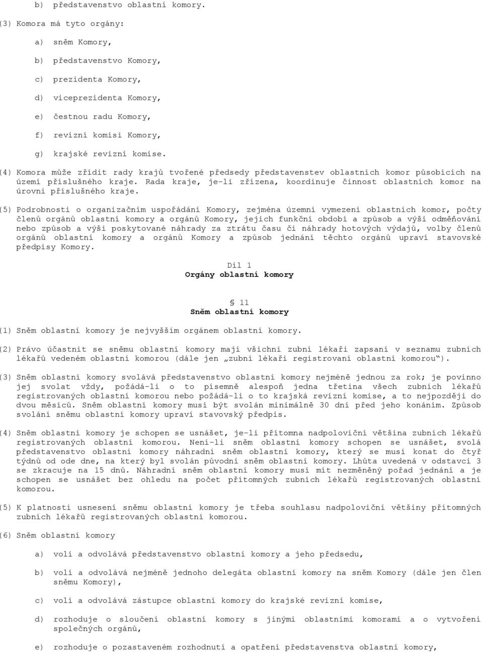 (4) Komora může zřídit rady krajů tvořené předsedy představenstev oblastních komor působících na území příslušného kraje.