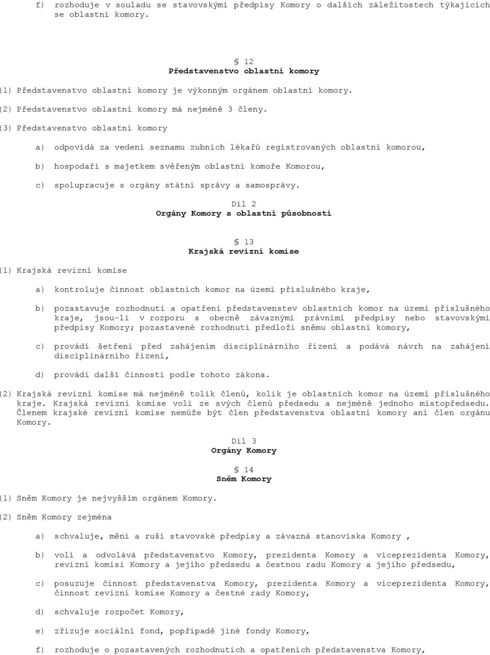 (3) Představenstvo oblastní komory a) odpovídá za vedení seznamu zubních lékařů registrovaných oblastní komorou, b) hospodaří s majetkem svěřeným oblastní komoře Komorou, c) spolupracuje s orgány