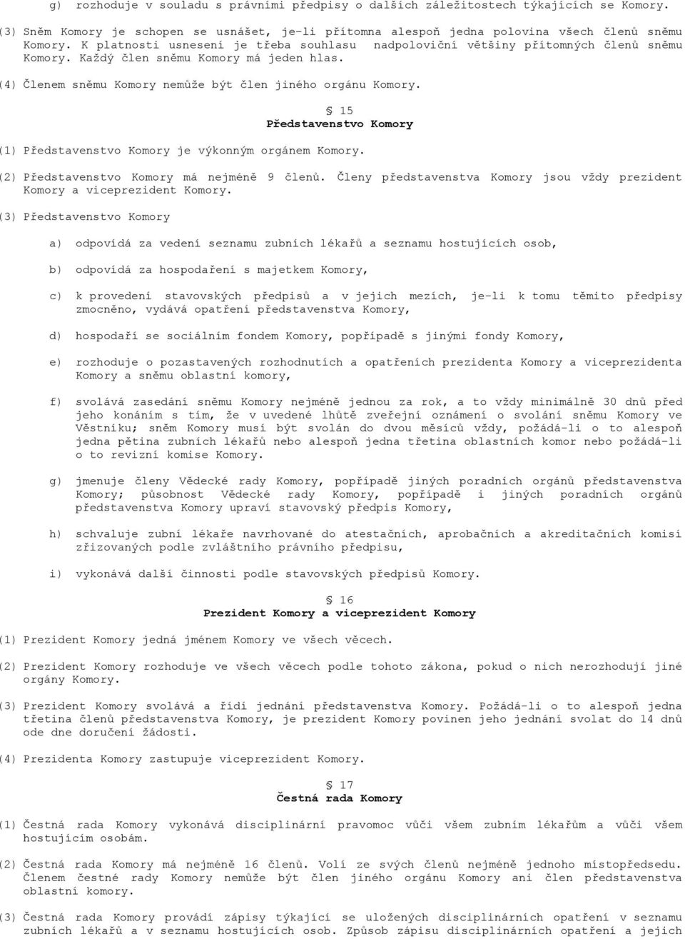 15 Představenstvo Komory (1) Představenstvo Komory je výkonným orgánem Komory. (2) Představenstvo Komory má nejméně 9 členů.