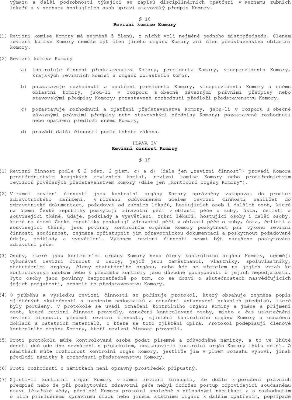 Členem revizní komise Komory nemůže být člen jiného orgánu Komory ani člen představenstva oblastní komory.