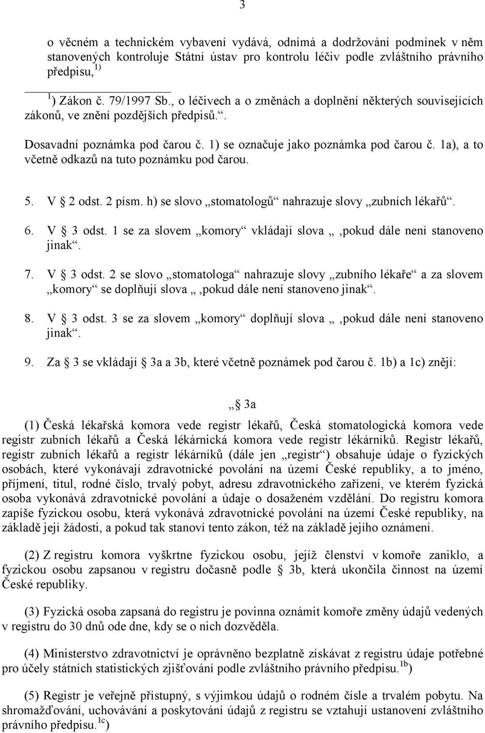 1a), a to včetně odkazů na tuto poznámku pod čarou. 5. V 2 odst. 2 písm. h) se slovo stomatologů nahrazuje slovy zubních lékařů. 6. V 3 odst.