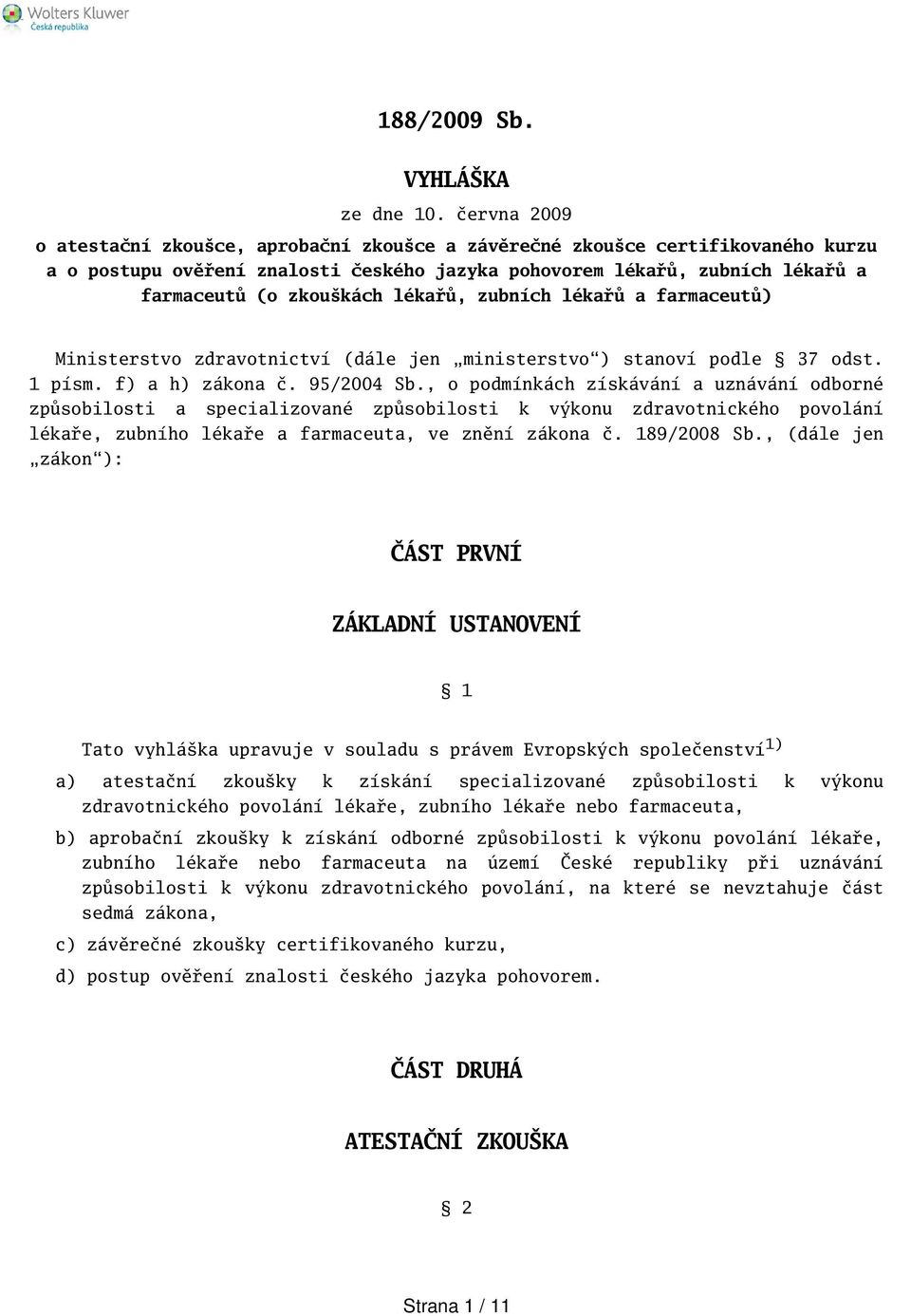 zubních lékařů a farmaceutů) Ministerstvo zdravotnictví (dále jen ministerstvo) stanoví podle 37 odst. 1 písm. f) a h) zákona č. 95/2004 Sb.