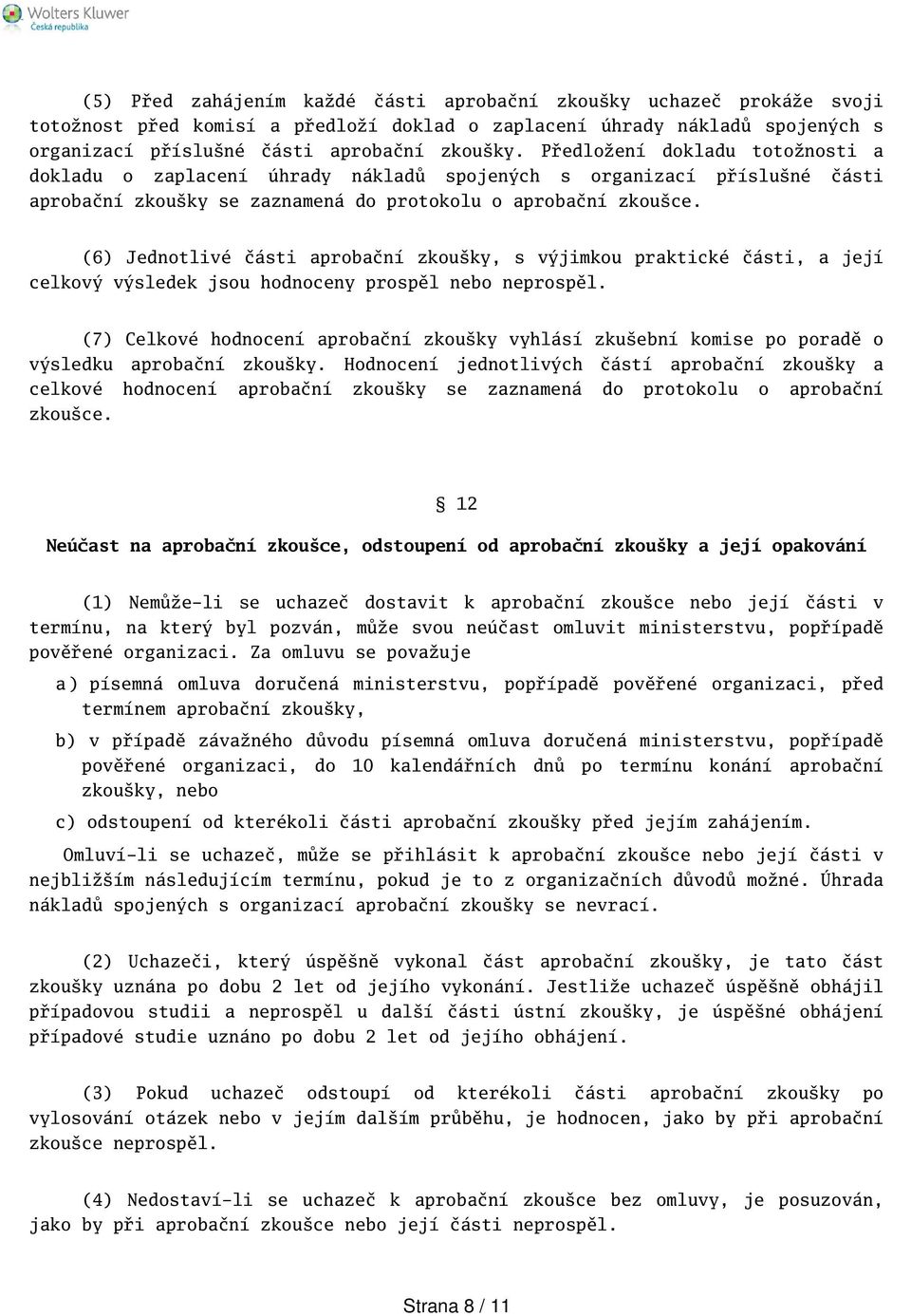(6) Jednotlivé části aprobační zkouky, s výjimkou praktické části, a její celkový výsledek jsou hodnoceny prospěl nebo neprospěl.