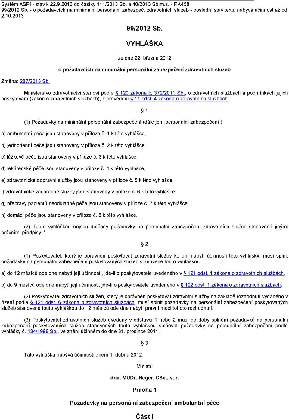 března 2012 o požadavcích na minimální personální zabezpečení zdravotních služeb Ministerstvo zdravotnictví stanoví podle 120 zákona č. 372/2011 Sb.