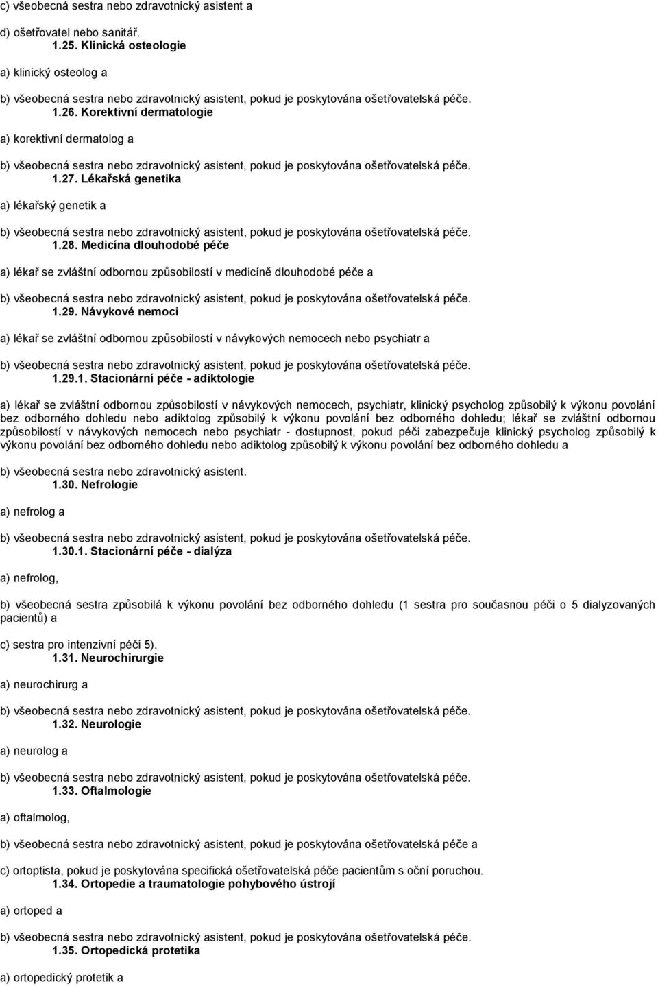 Návykové nemoci a) lékař se zvláštní odbornou způsobilostí v návykových nemocech nebo psychiatr a 1.