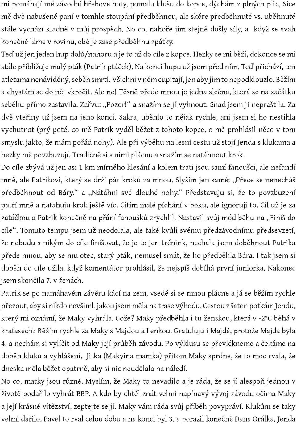 Teď už jen jeden hup dolů/nahoru a je to až do cíle z kopce. Hezky se mi běží, dokonce se mi stále přibližuje malý pták (Patrik ptáček). Na konci hupu už jsem před ním.