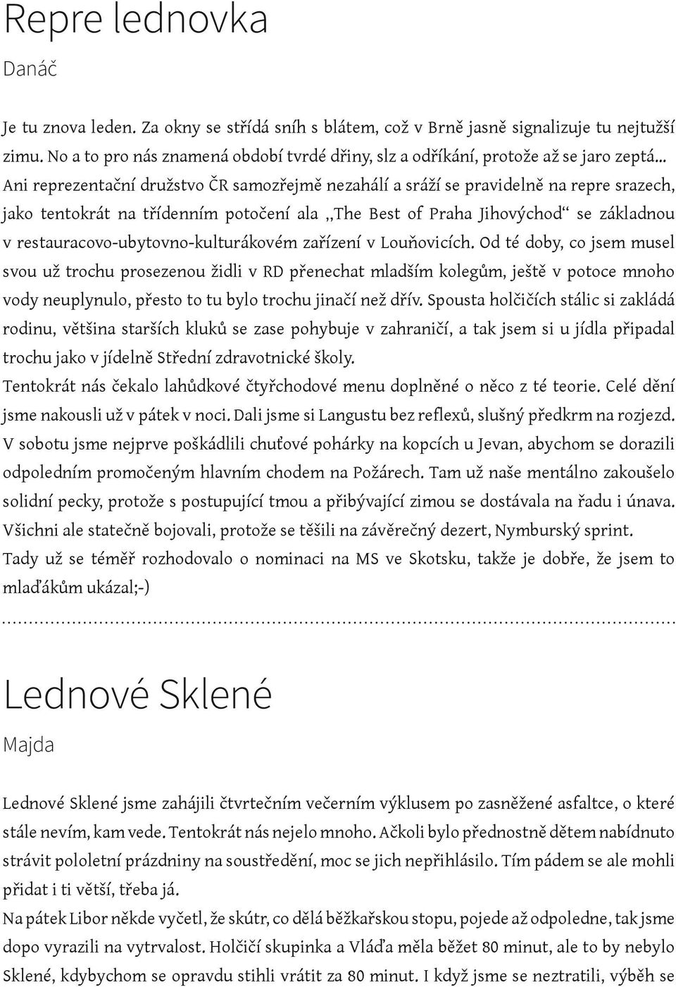 třídenním potočení ala The Best of Praha Jihovýchod se základnou v restauracovo-ubytovno-kulturákovém zařízení v Louňovicích.