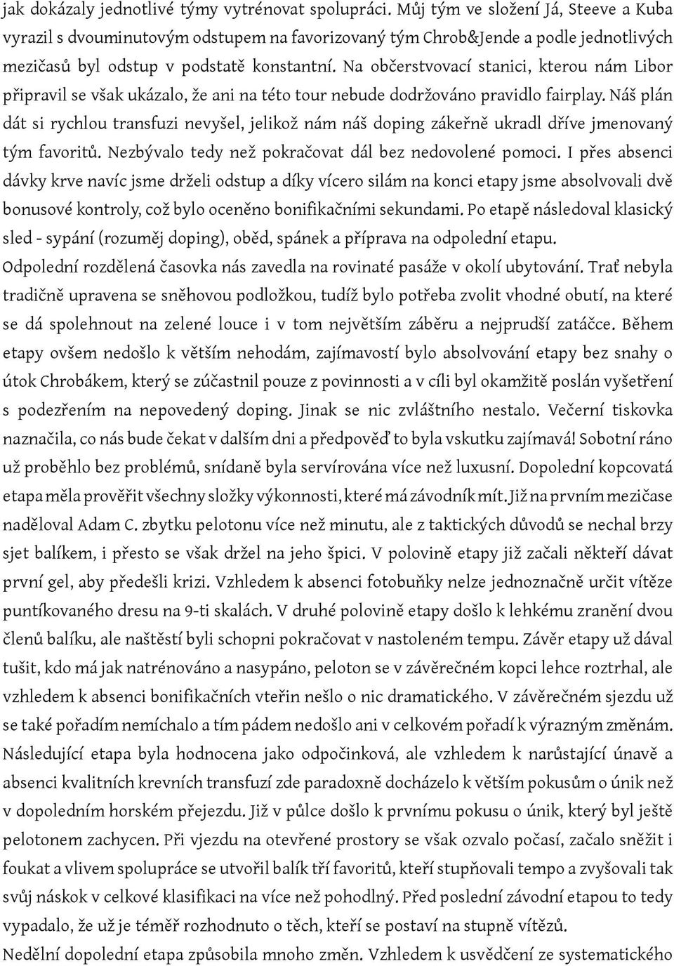 Na občerstvovací stanici, kterou nám Libor připravil se však ukázalo, že ani na této tour nebude dodržováno pravidlo fairplay.