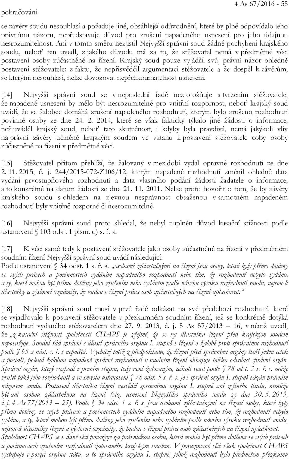 Ani v tomto směru nezjistil Nejvyšší správní soud žádné pochybení krajského soudu, neboť ten uvedl, z jakého důvodu má za to, že stěžovatel nemá v předmětné věci postavení osoby zúčastněné na řízení.