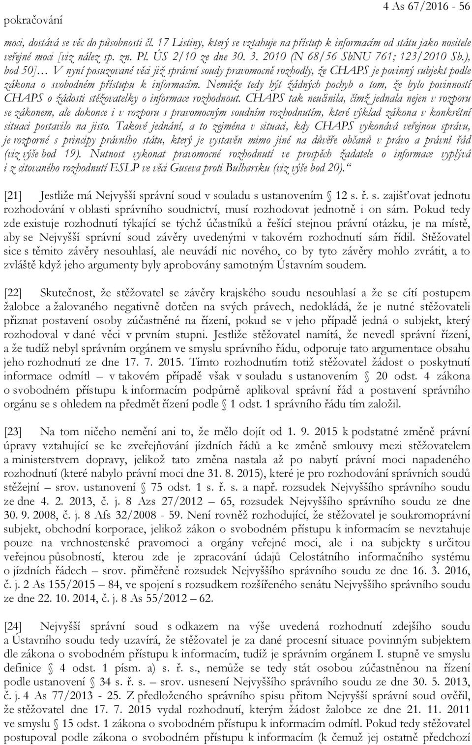 Nemůže tedy být žádných pochyb o tom, že bylo povinností CHAPS o žádosti stěžovatelky o informace rozhodnout.
