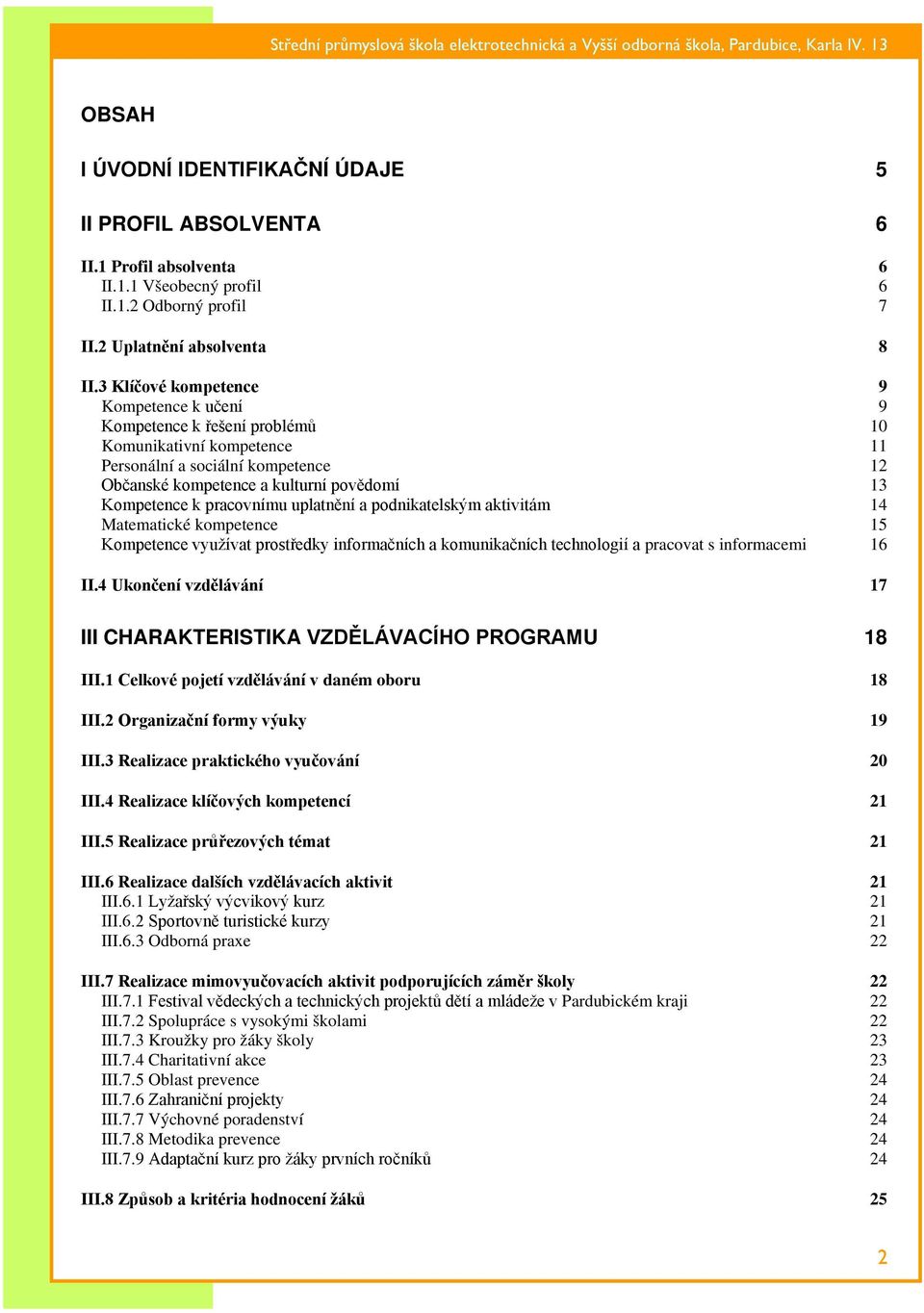pracovnímu uplatnění a podnikatelským aktivitám 14 Matematické kompetence 15 Kompetence využívat prostředky informačních a komunikačních technologií a pracovat s informacemi 16 II.