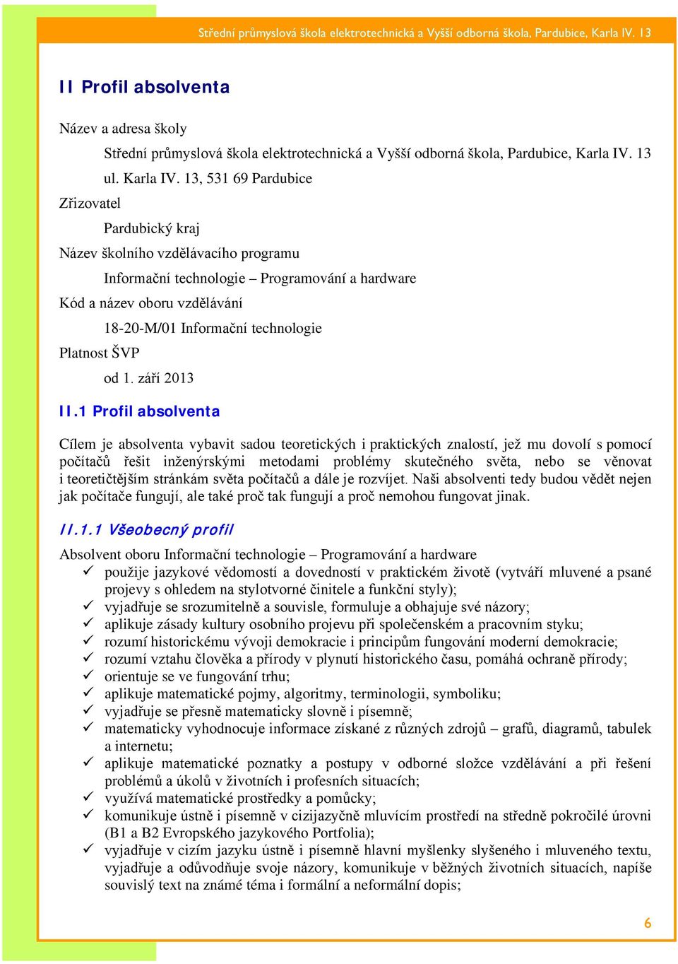 13, 531 69 Pardubice Pardubický kraj Název školního vzdělávacího programu Informační technologie Programování a hardware Kód a název oboru vzdělávání Platnost ŠVP 18-20-M/01 Informační technologie od