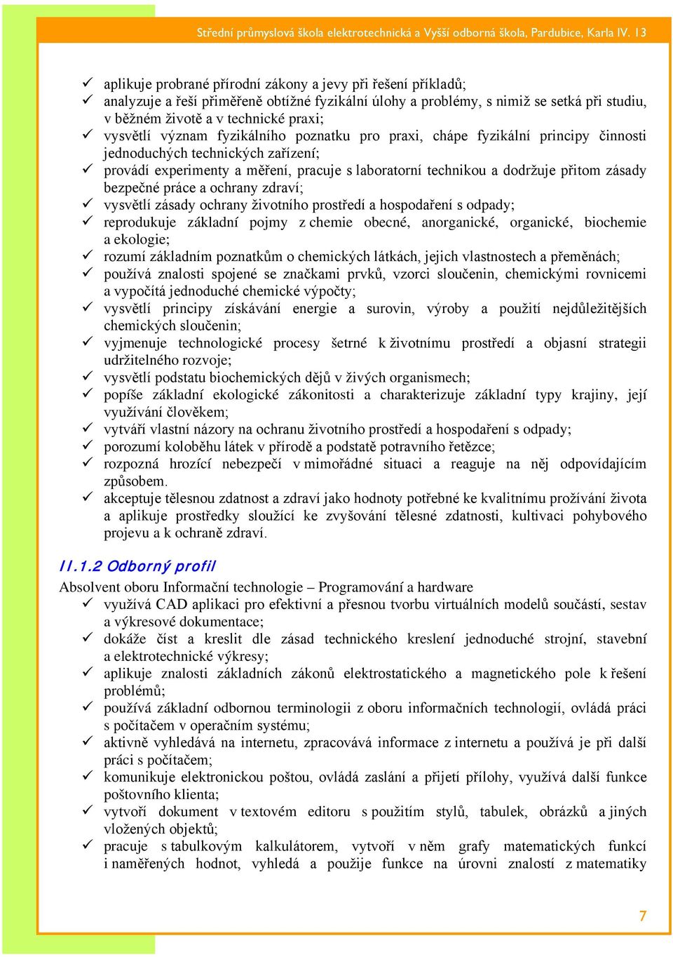 bezpečné práce a ochrany zdraví; vysvětlí zásady ochrany životního prostředí a hospodaření s odpady; reprodukuje základní pojmy z chemie obecné, anorganické, organické, biochemie a ekologie; rozumí