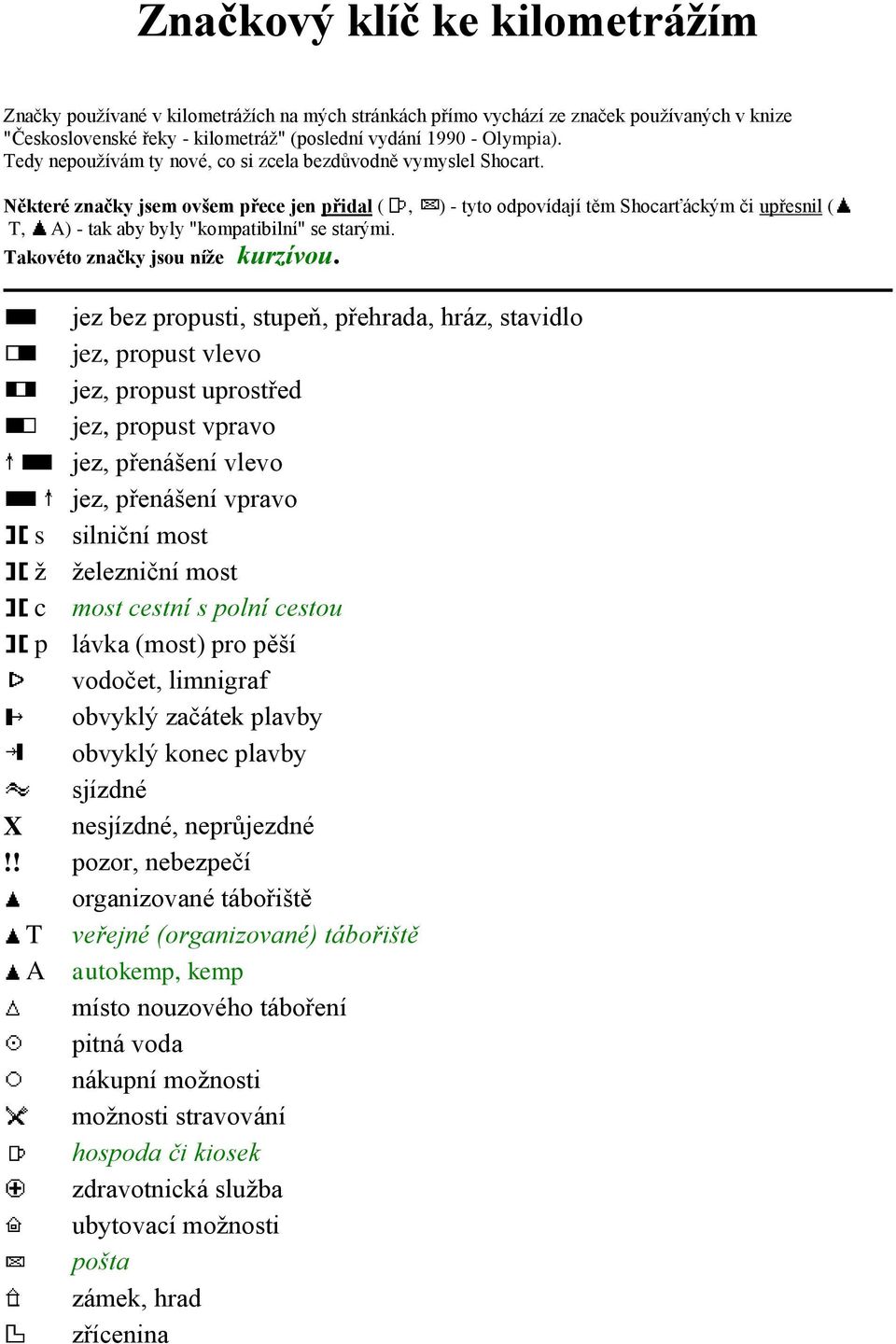 Některé značky jsem ovšem přece jen přidal (, ) - tyto odpovídají těm Shocarťáckým či upřesnil ( T, A) - tak aby byly "kompatibilní" se starými. Takovéto značky jsou níže kurzívou.