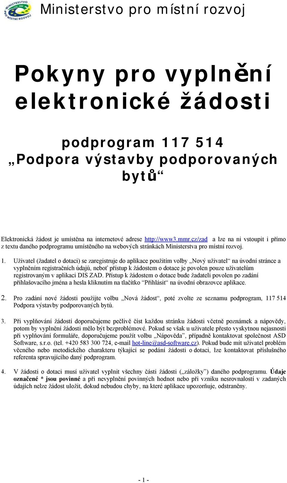 Uživatel (žadatel o dotaci) se zaregistruje do aplikace použitím volby Nový uživatel na úvodní stránce a vyplněním registračních údajů, neboť přístup k žádostem o dotace je povolen pouze uživatelům