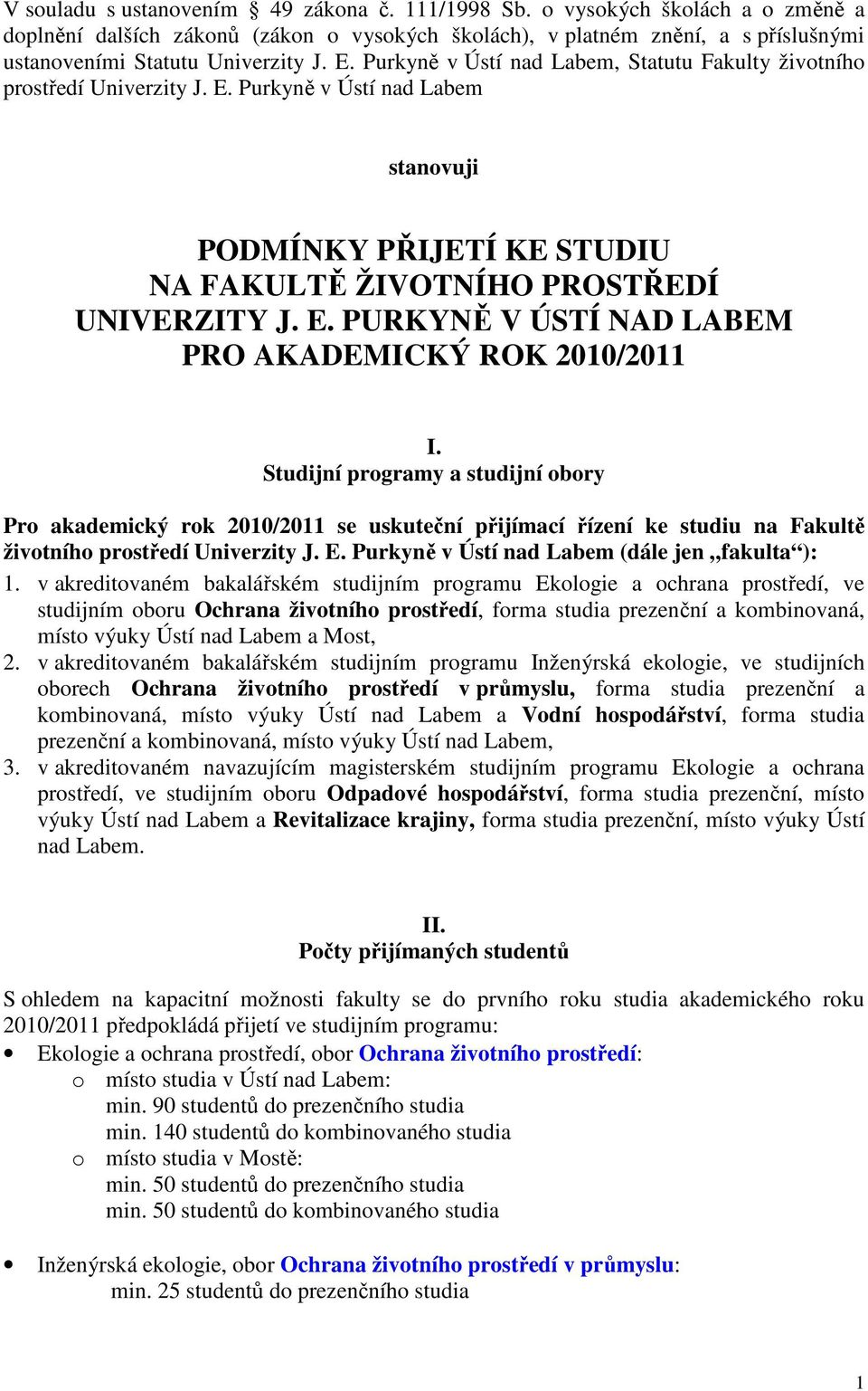 Studijní programy a studijní obory Pro akademický rok 2010/2011 se uskuteční přijímací řízení ke studiu na Fakultě životního prostředí Univerzity J. E. Purkyně v Ústí nad Labem (dále jen fakulta ): 1.