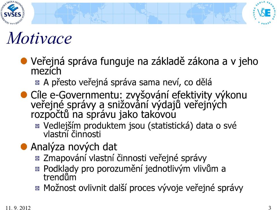 Vedlejším produktem jsou (statistická) data o své vlastní činnosti Analýza nových dat Zmapování vlastní činnosti