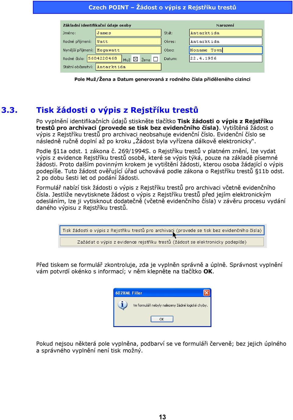 Vytištěná žádost o výpis z Rejstříku trestů pro archivaci neobsahuje evidenční číslo. Evidenční číslo se následně ručně doplní až po kroku Žádost byla vyřízena dálkově elektronicky. Podle 11a odst.