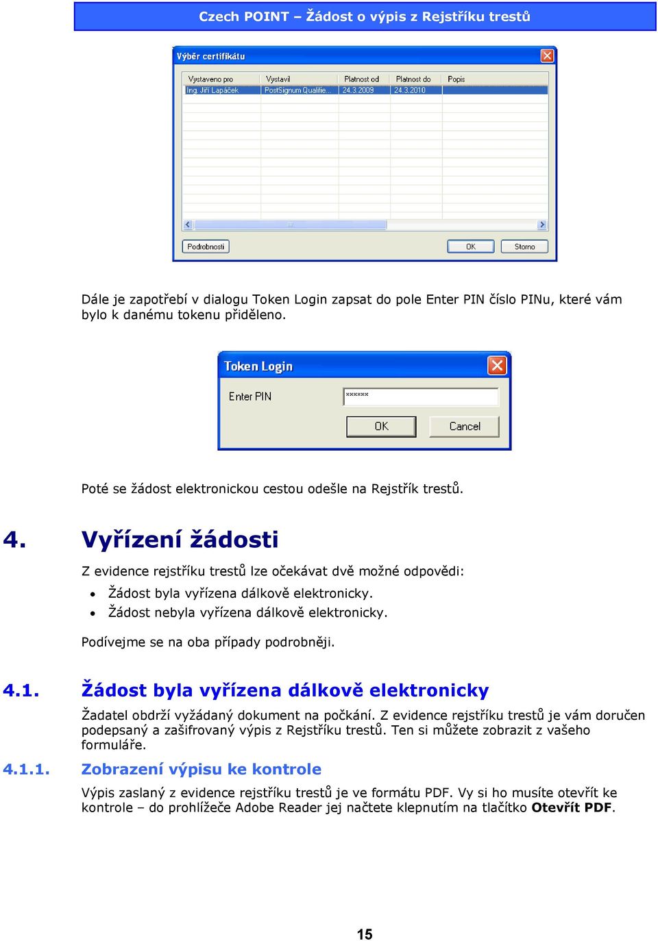 Podívejme se na oba případy podrobněji. 4.1. Žádost byla vyřízena dálkově elektronicky Žadatel obdrží vyžádaný dokument na počkání.