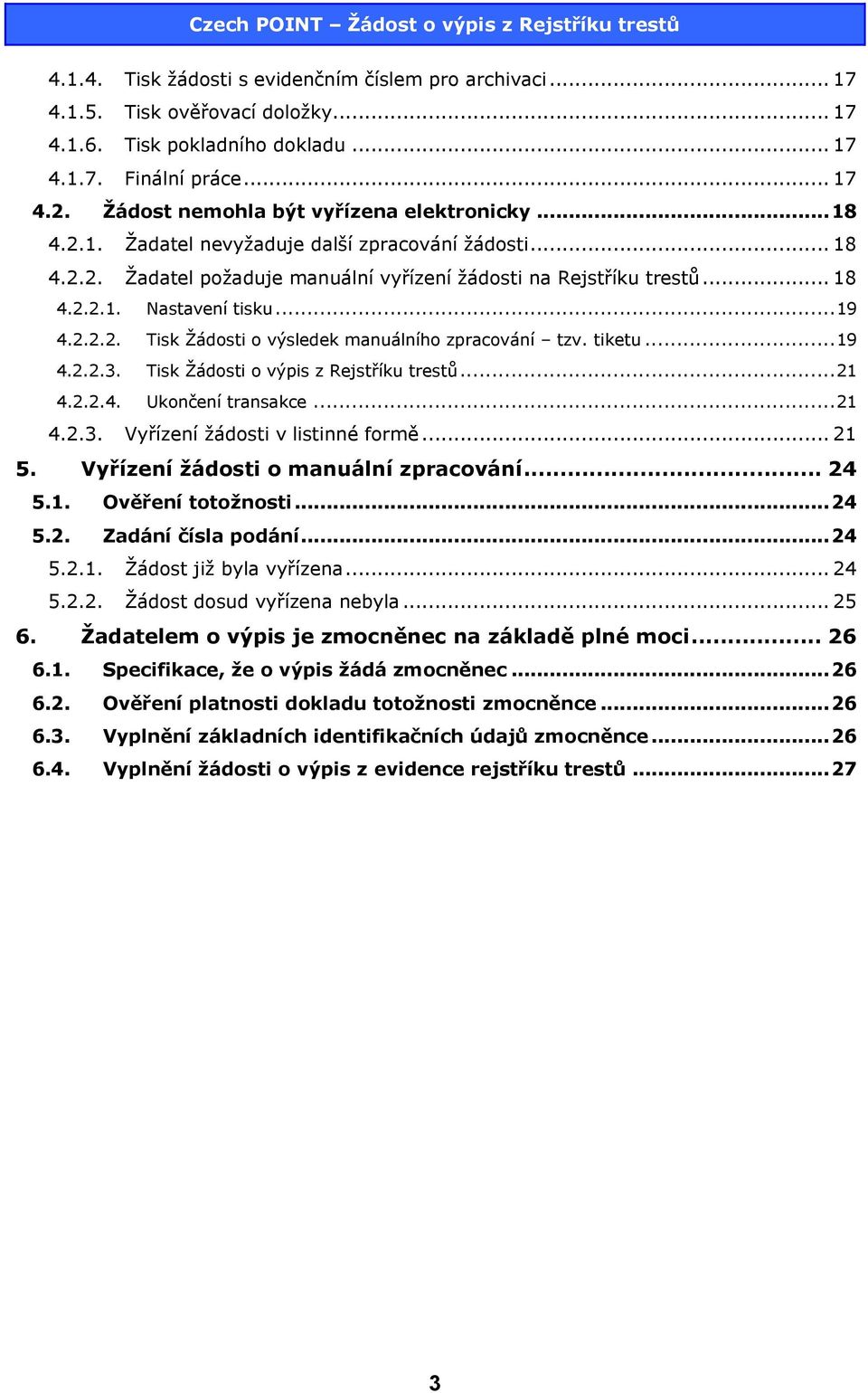 ..19 4.2.2.2. Tisk Žádosti o výsledek manuálního zpracování tzv. tiketu...19 4.2.2.3. Tisk Žádosti o výpis z Rejstříku trestů...21 4.2.2.4. Ukončení transakce...21 4.2.3. Vyřízení žádosti v listinné formě.