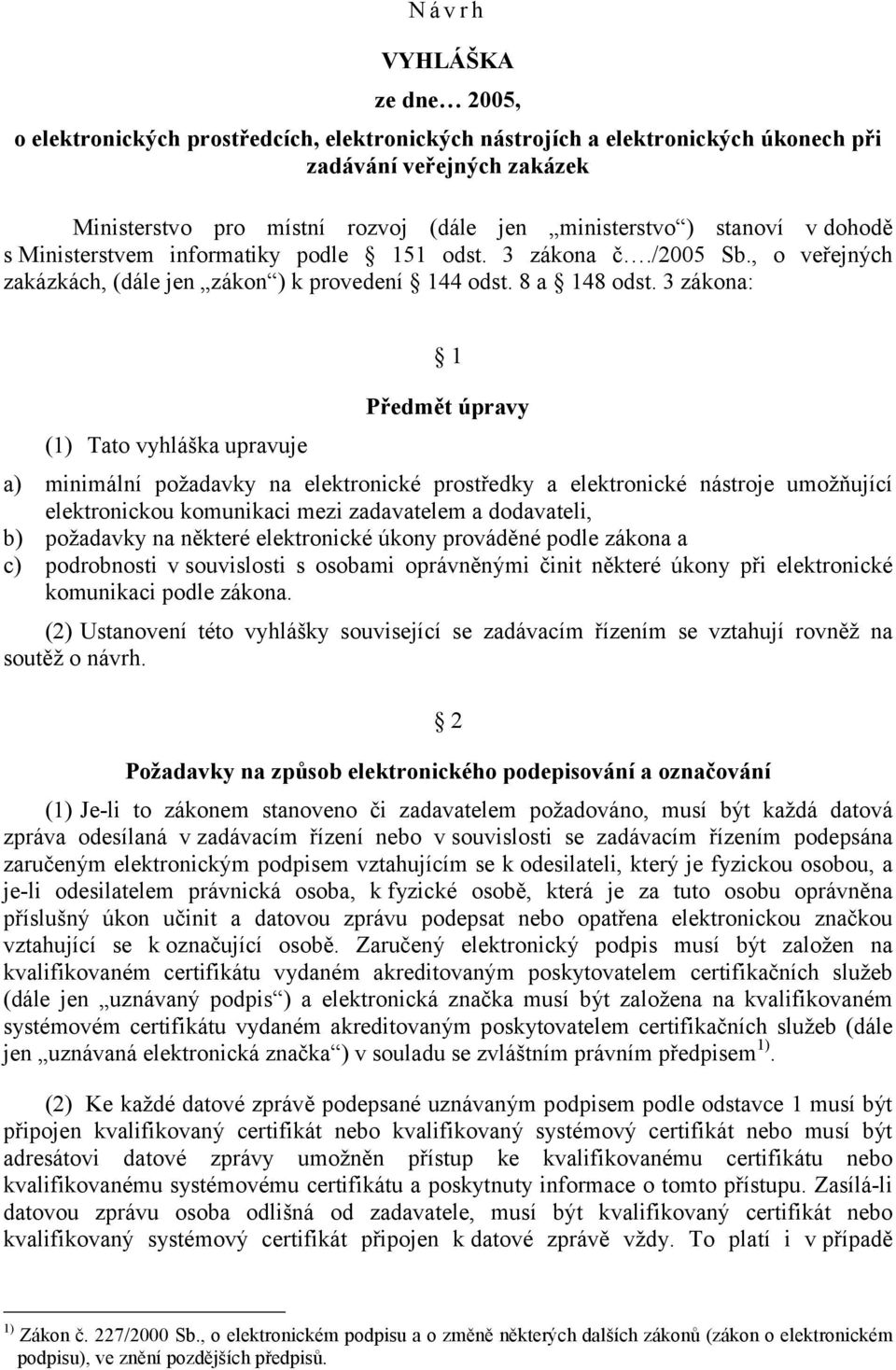 3 zákona: (1) Tato vyhláška upravuje 1 Předmět úpravy a) minimální požadavky na elektronické prostředky a elektronické nástroje umožňující elektronickou komunikaci mezi zadavatelem a dodavateli, b)