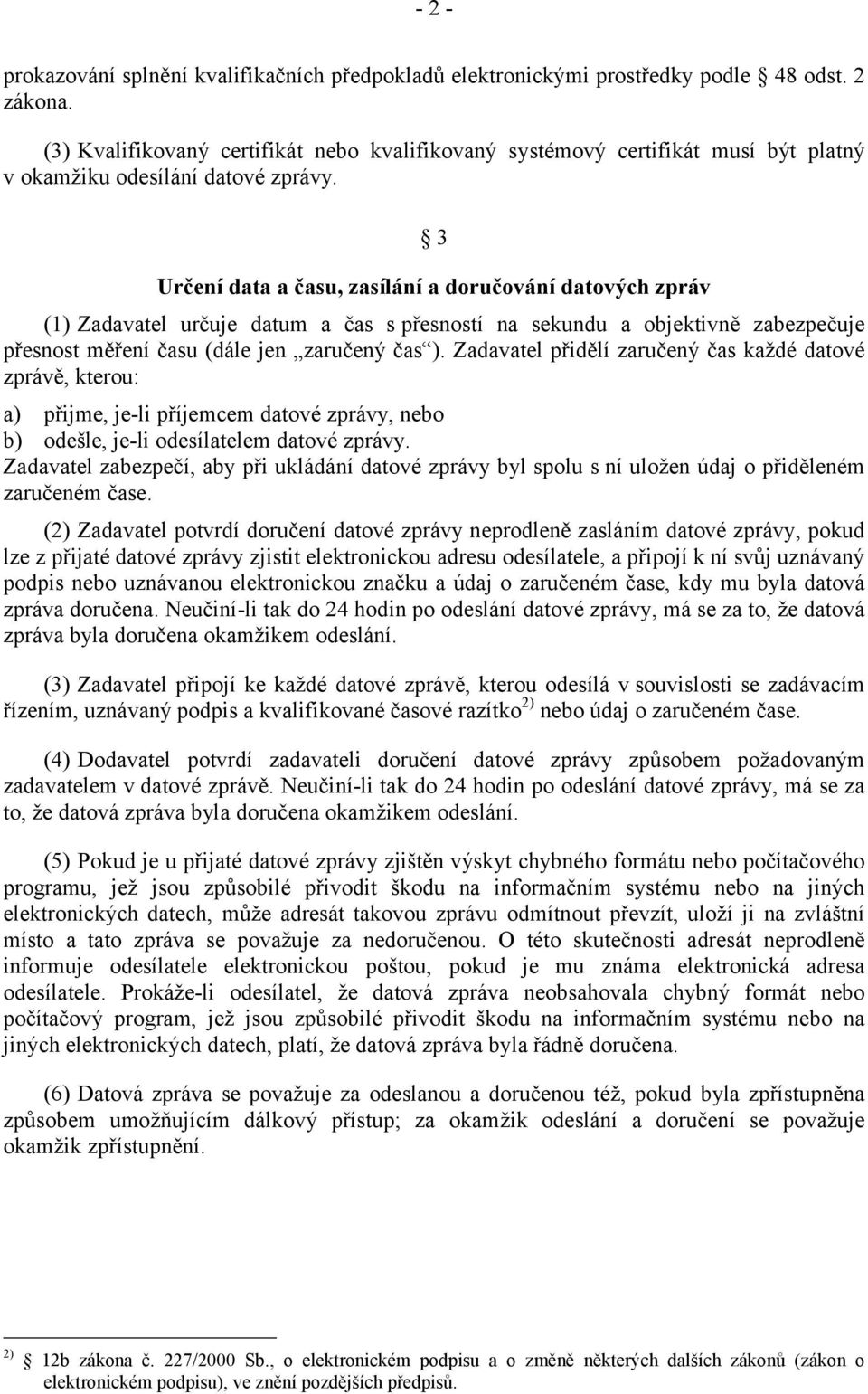 3 Určení data a času, zasílání a doručování datových zpráv (1) Zadavatel určuje datum a čas s přesností na sekundu a objektivně zabezpečuje přesnost měření času (dále jen zaručený čas ).