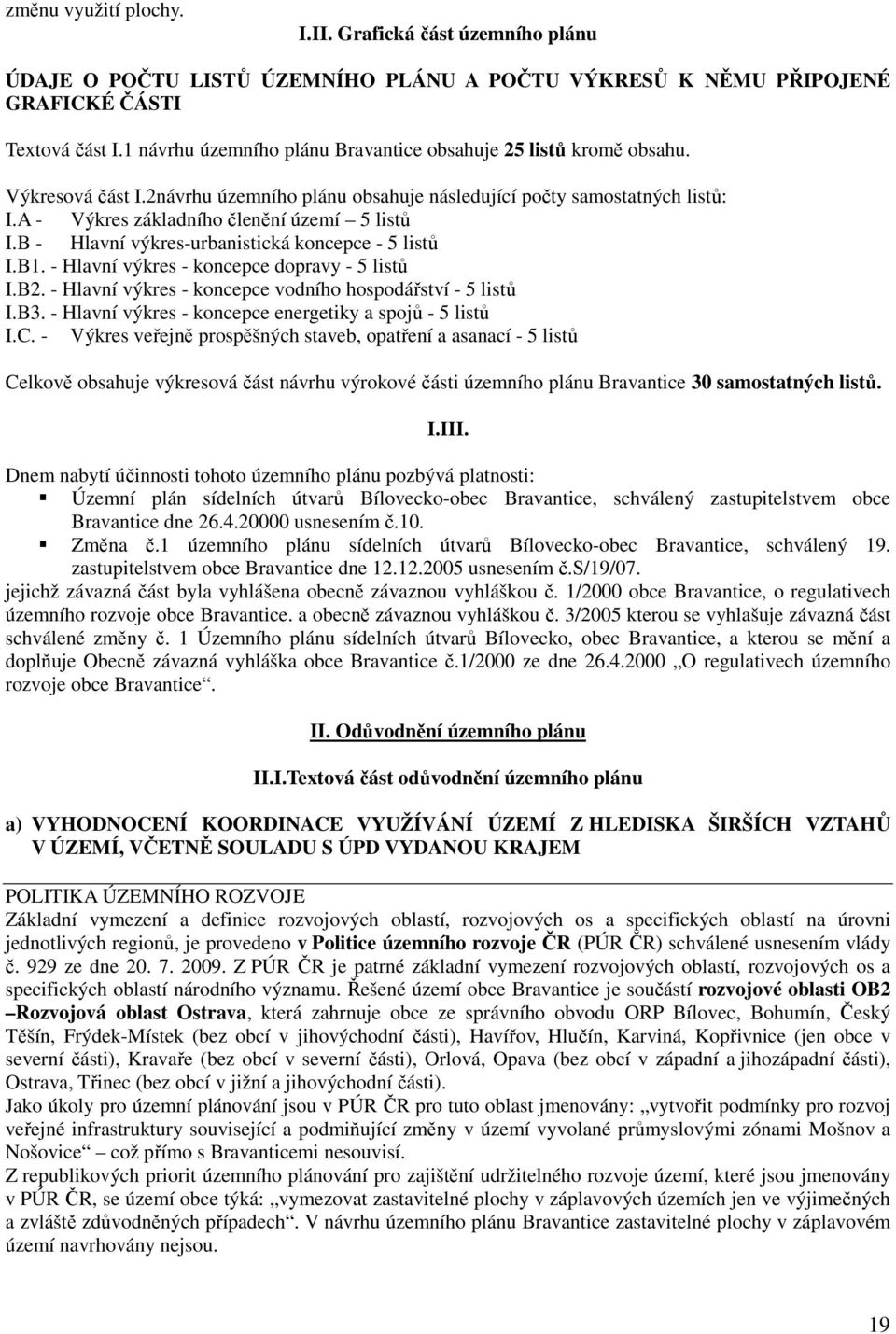 A - Výkres základního členění území 5 listů I.B - Hlavní výkres-urbanistická koncepce - 5 listů I.B1. - Hlavní výkres - koncepce dopravy - 5 listů I.B2.