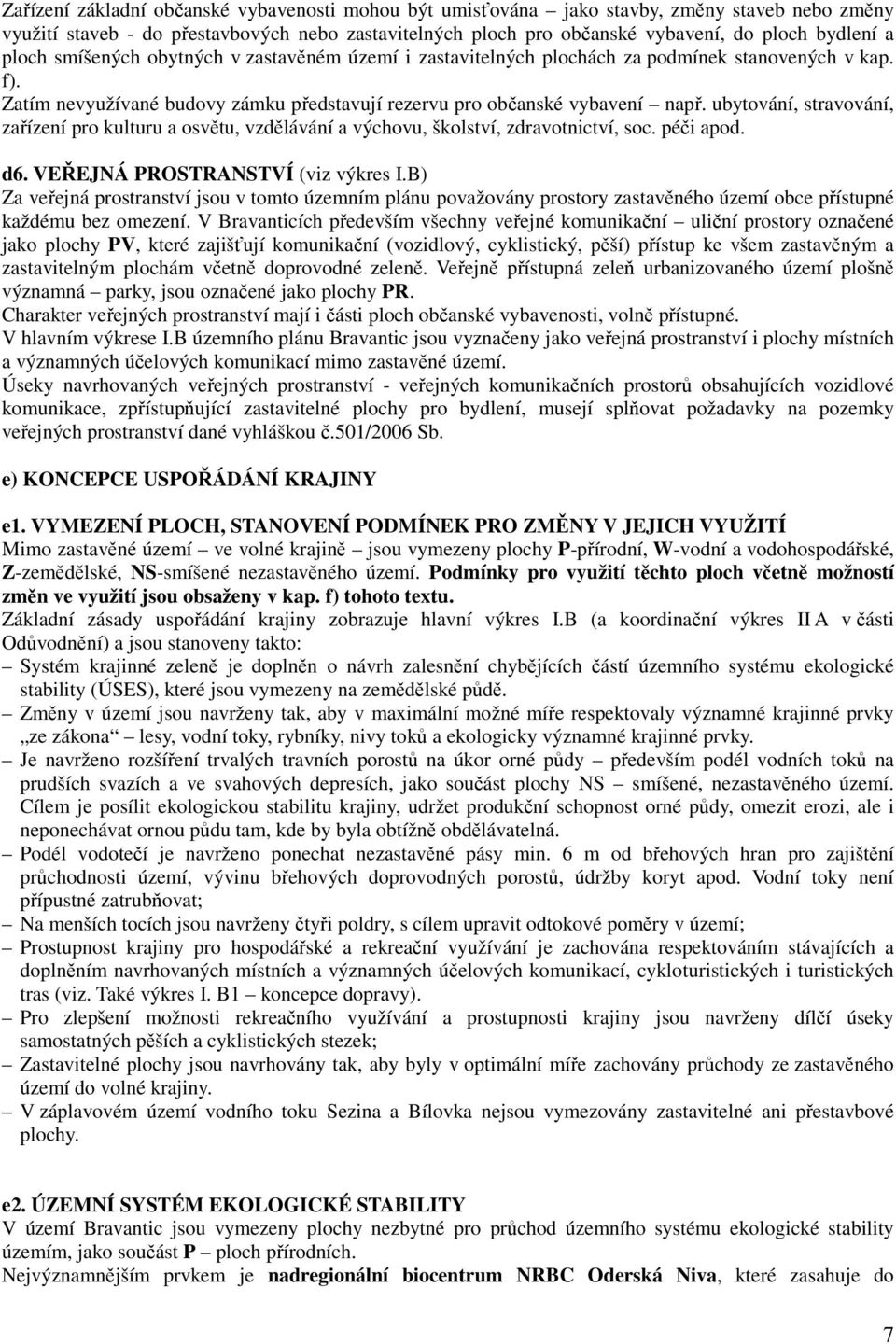 ubytování, stravování, zařízení pro kulturu a osvětu, vzdělávání a výchovu, školství, zdravotnictví, soc. péči apod. d6. VEŘEJNÁ PROSTRANSTVÍ (viz výkres I.
