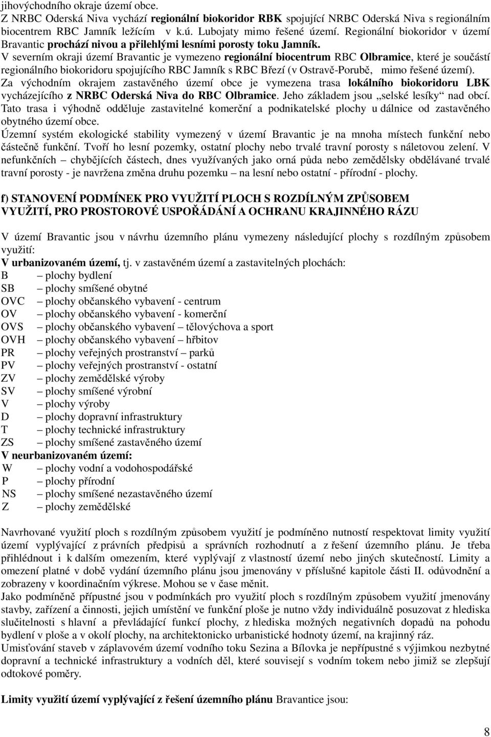 V severním okraji území Bravantic je vymezeno regionální biocentrum RBC Olbramice, které je součástí regionálního biokoridoru spojujícího RBC Jamník s RBC Březí (v Ostravě-Porubě, mimo řešené území).