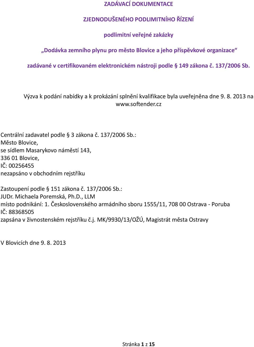 137/2006 Sb.: JUDr. Michaela Poremská, Ph.D., LLM místo podnikání: 1. Československého armádního sboru 1555/11, 708 00 Ostrava - Poruba IČ: 88368505 zapsána v živnostenském rejs