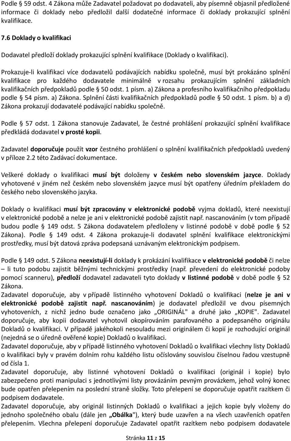 6 Doklady o kvalifikaci Dodavatel předloží doklady prokazující splnění kvalifikace (Doklady o kvalifikaci).