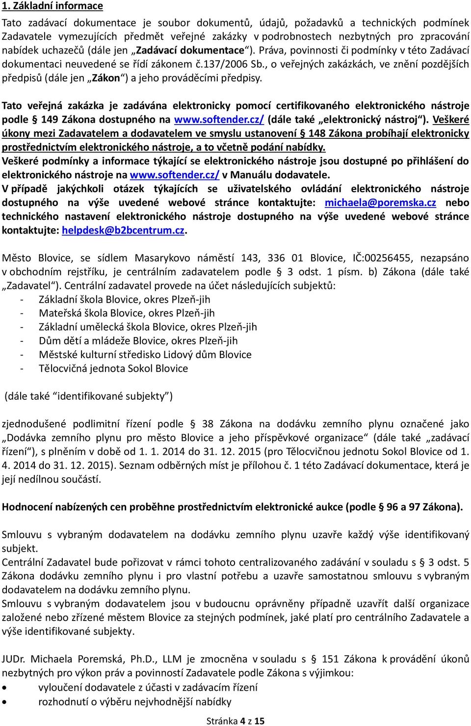 , o veřejných zakázkách, ve znění pozdějších předpisů (dále jen Zákon ) a jeho prováděcími předpisy.
