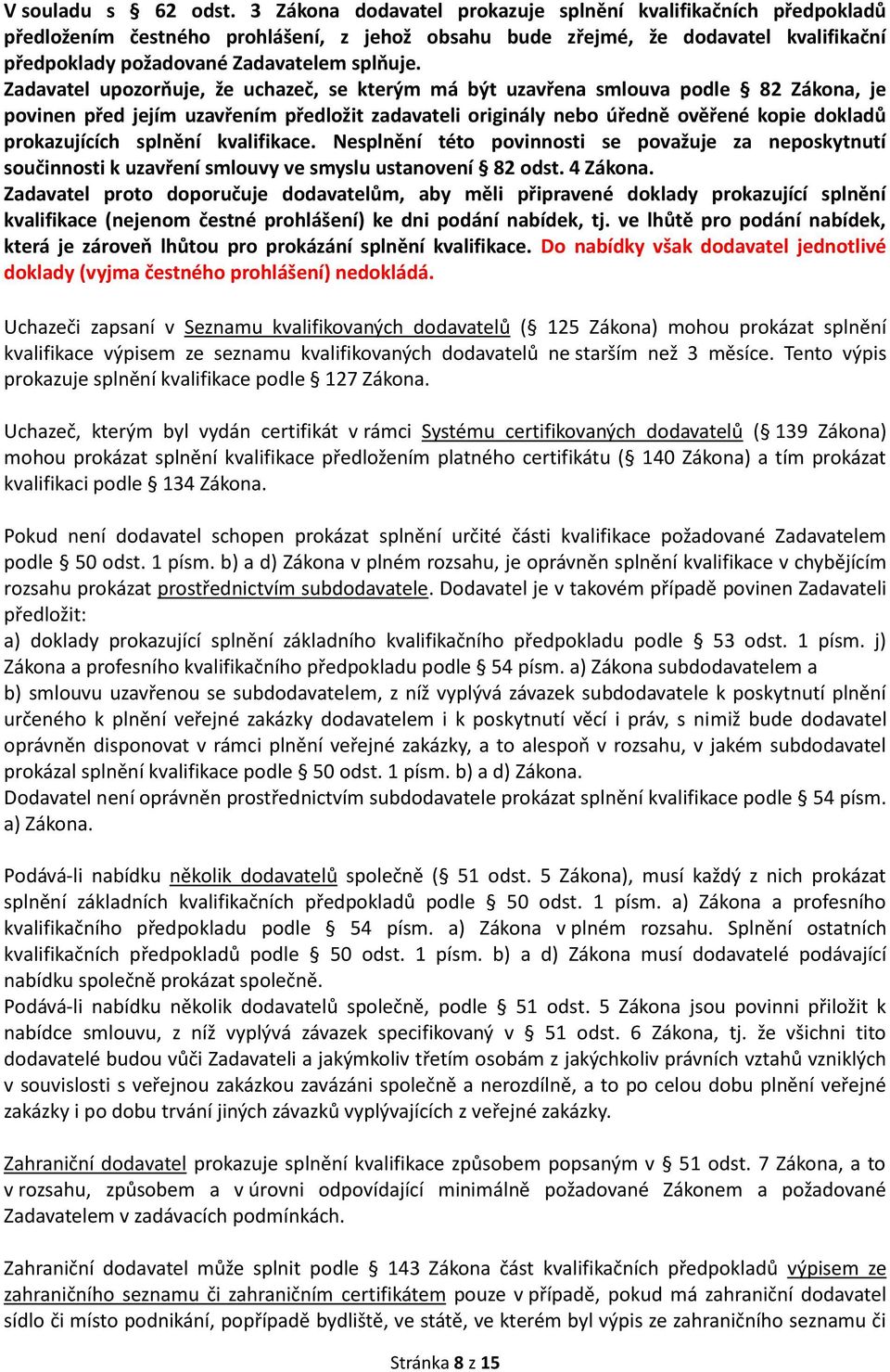 Zadavatel upozorňuje, že uchazeč, se kterým má být uzavřena smlouva podle 82 Zákona, je povinen před jejím uzavřením předložit zadavateli originály nebo úředně ověřené kopie dokladů prokazujících