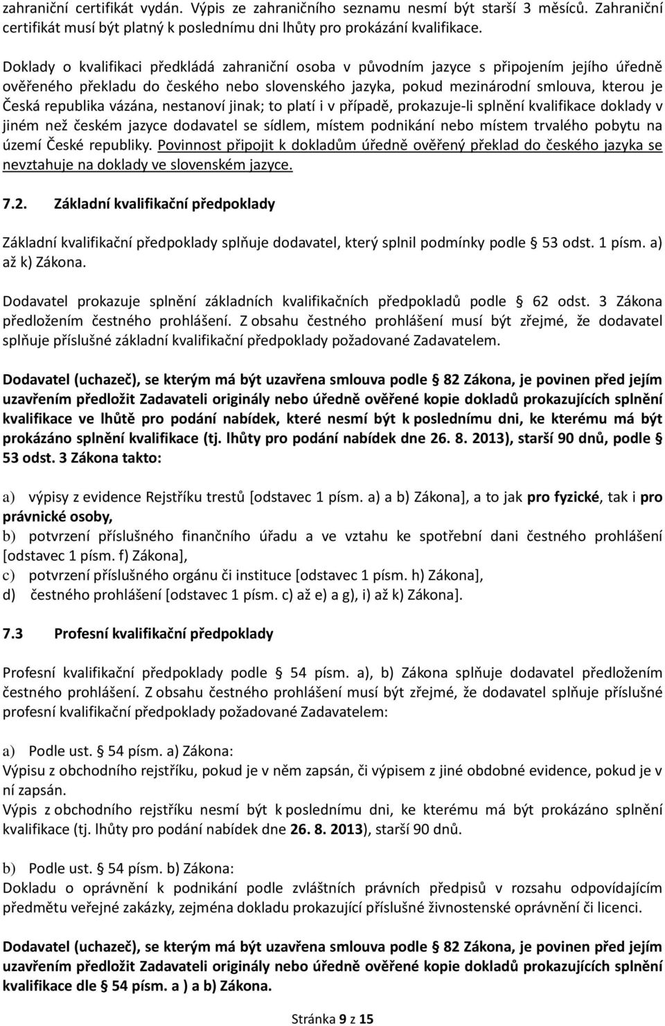 republika vázána, nestanoví jinak; to platí i v případě, prokazuje-li splnění kvalifikace doklady v jiném než českém jazyce dodavatel se sídlem, místem podnikání nebo místem trvalého pobytu na území