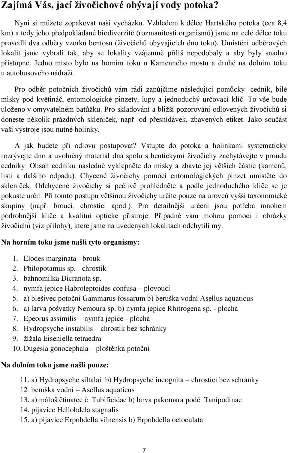 toku). Umístění odběrových lokalit jsme vybrali tak, aby se lokality vzájemně příliš nepodobaly a aby byly snadno přístupné.