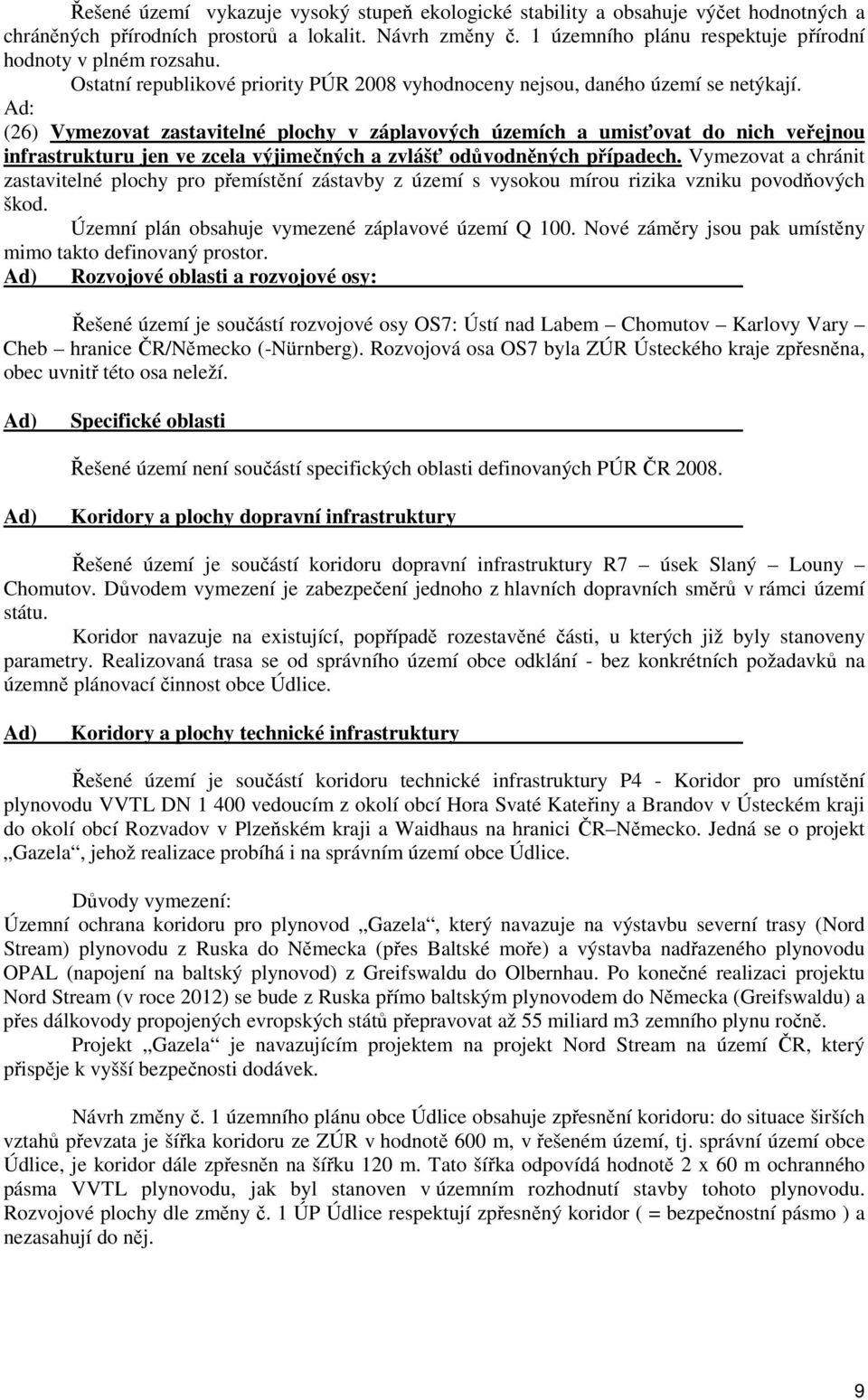 Ad: (26) Vymezovat zastavitelné plochy v záplavových územích a umisťovat do nich veřejnou infrastrukturu jen ve zcela výjimečných a zvlášť odůvodněných případech.