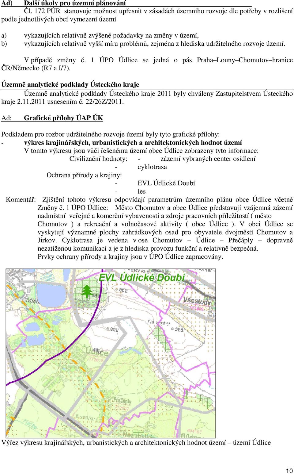vykazujících relativně vyšší míru problémů, zejména z hlediska udržitelného rozvoje území. V případě změny č. 1 ÚPO Údlice se jedná o pás Praha Louny Chomutov hranice ČR/Německo (R7 a I/7).