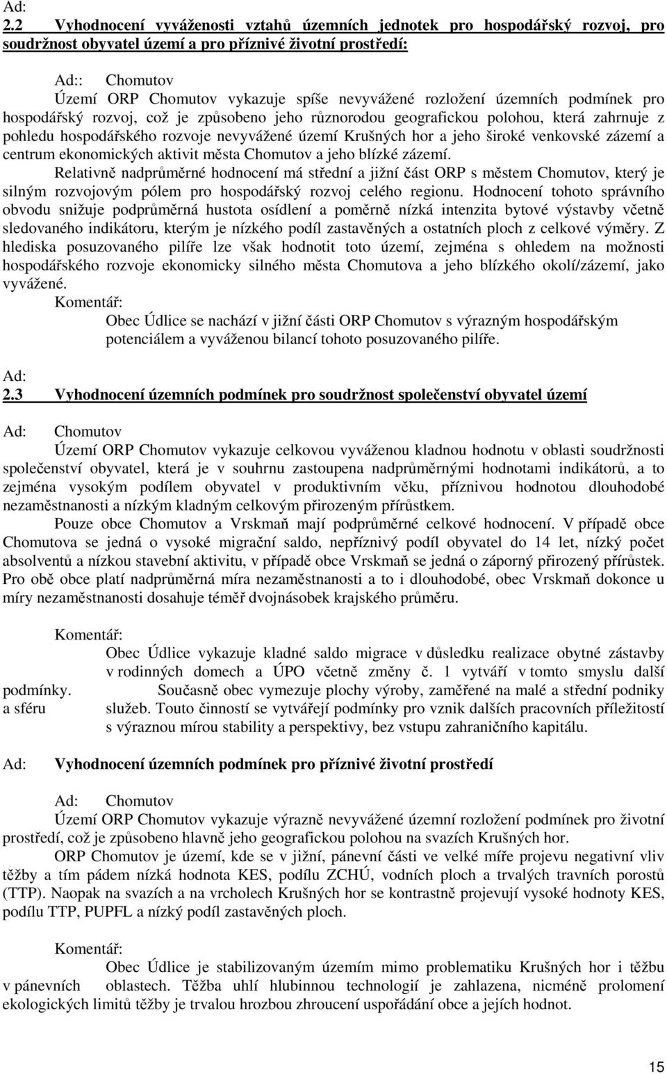 rozložení územních podmínek pro hospodářský rozvoj, což je způsobeno jeho různorodou geografickou polohou, která zahrnuje z pohledu hospodářského rozvoje nevyvážené území Krušných hor a jeho široké