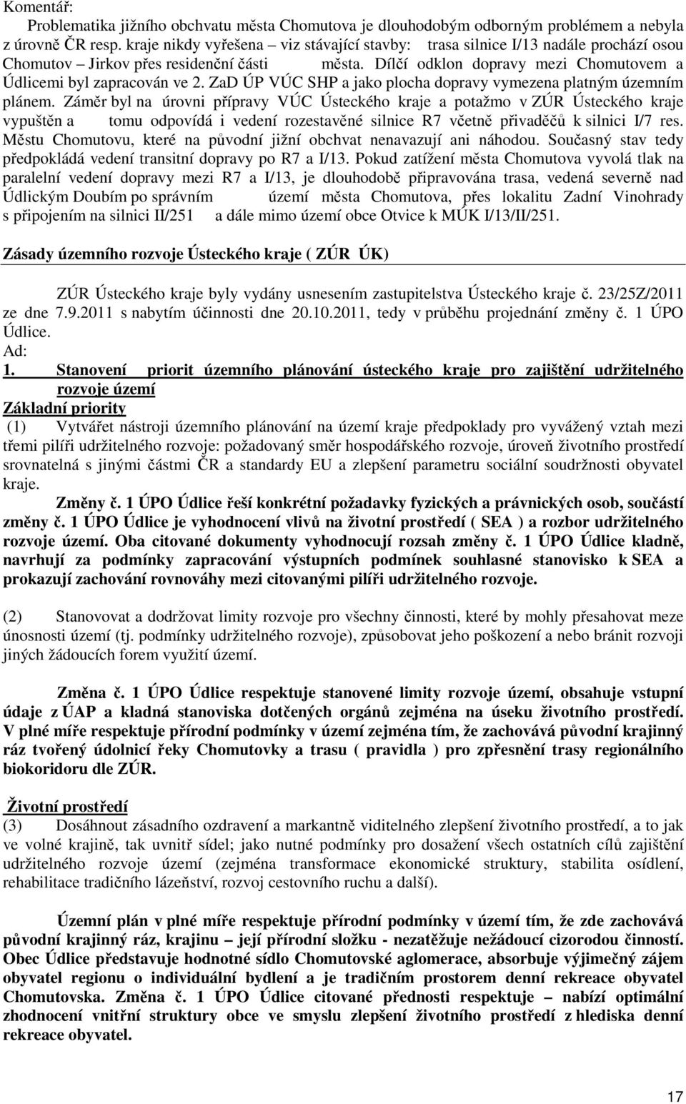 ZaD ÚP VÚC SHP a jako plocha dopravy vymezena platným územním plánem.