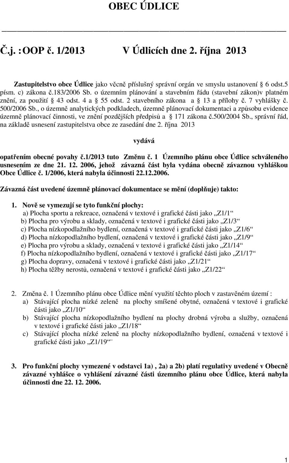 , o územně analytických podkladech, územně plánovací dokumentaci a způsobu evidence územně plánovací činnosti, ve znění pozdějších předpisů a 171 zákona č.500/2004 Sb.