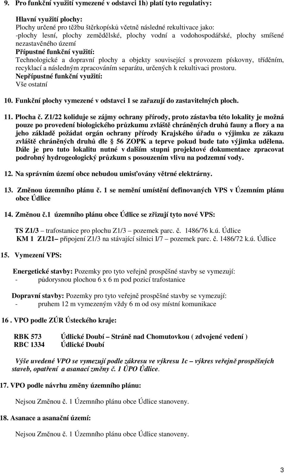 následným zpracováním separátu, určených k rekultivaci prostoru. Nepřípustné funkční využití: Vše ostatní 10. Funkční plochy vymezené v odstavci 1 se zařazují do zastavitelných ploch. 11. Plocha č.