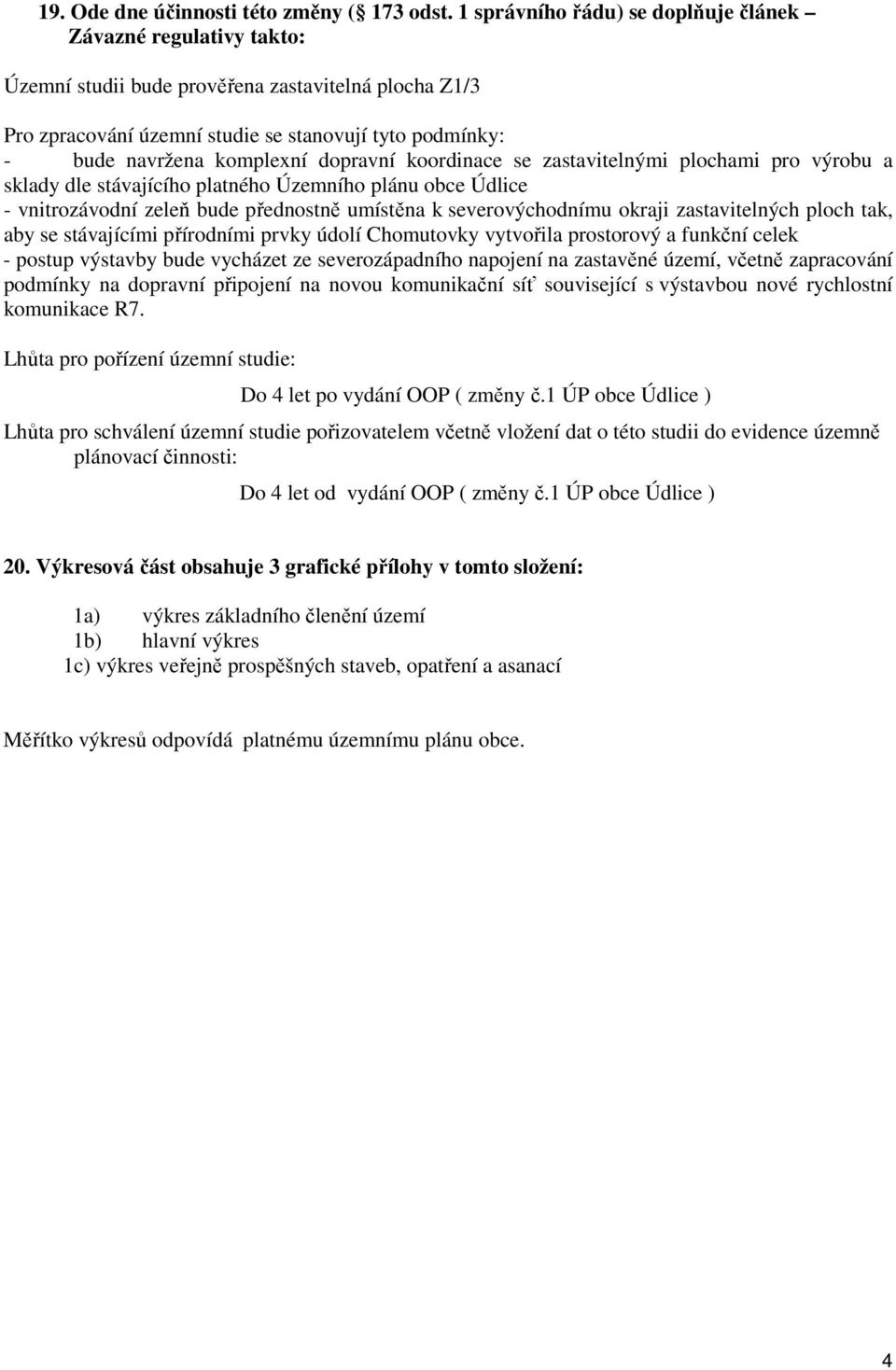 dopravní koordinace se zastavitelnými plochami pro výrobu a sklady dle stávajícího platného Územního plánu obce Údlice - vnitrozávodní zeleň bude přednostně umístěna k severovýchodnímu okraji