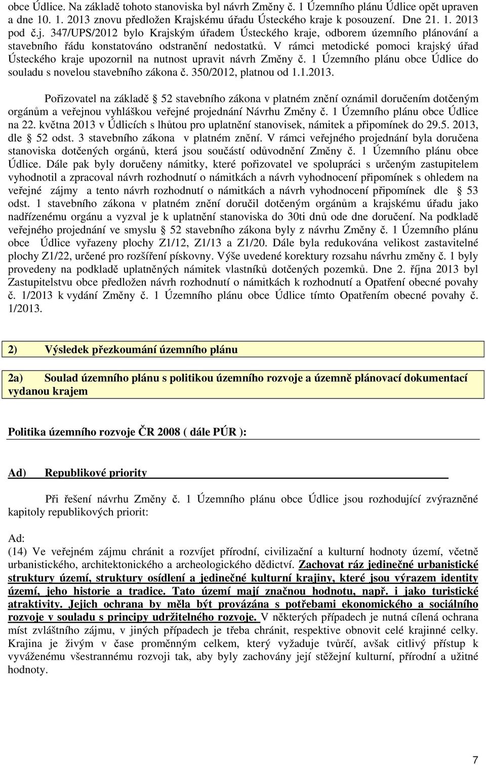 V rámci metodické pomoci krajský úřad Ústeckého kraje upozornil na nutnost upravit návrh Změny č. 1 Územního plánu obce Údlice do souladu s novelou stavebního zákona č. 350/2012, platnou od 1.1.2013.