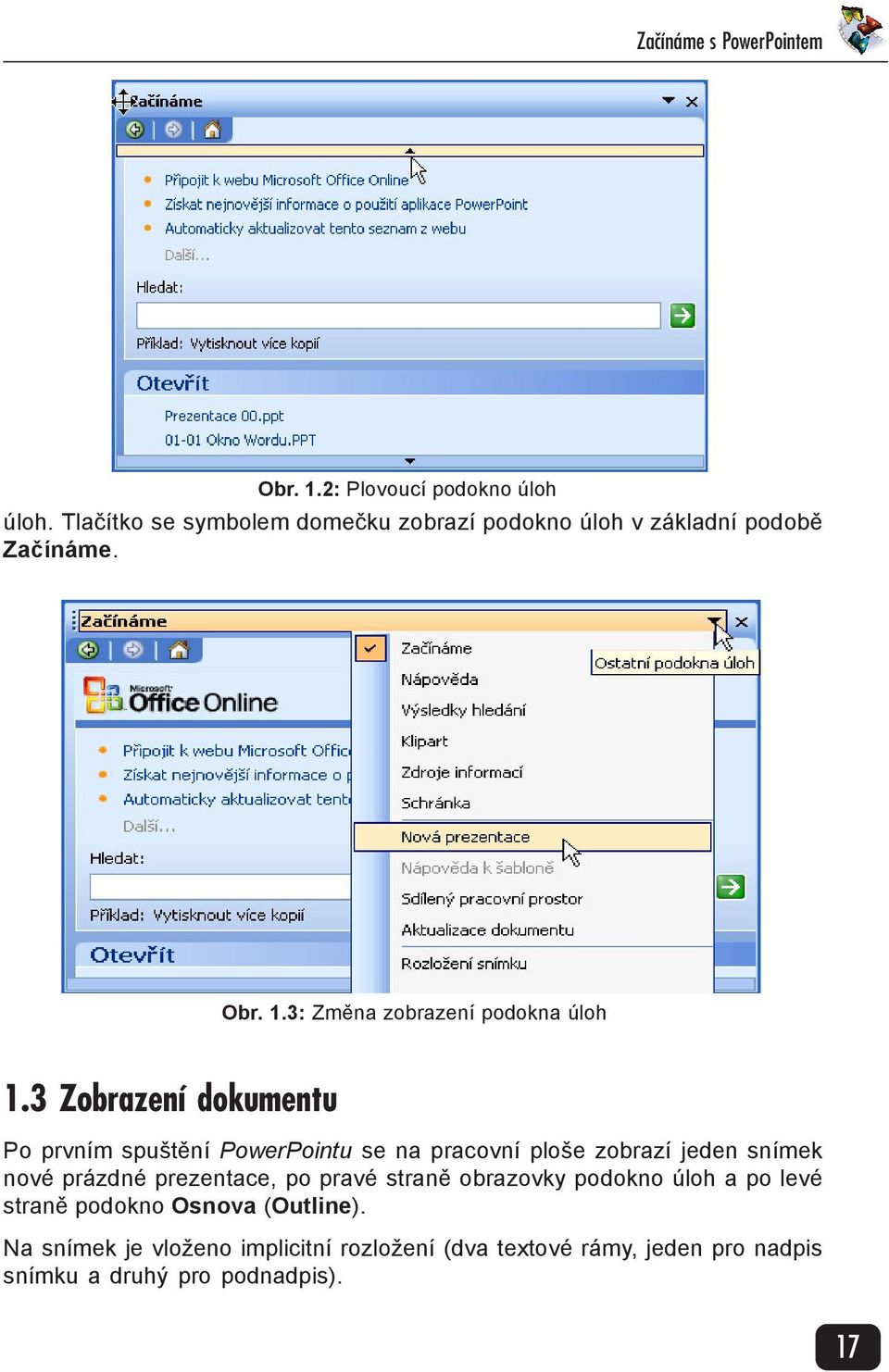 3 Zobrazení dokumentu Po prvním spuštění PowerPointu se na pracovní ploše zobrazí jeden snímek nové prázdné prezentace, po