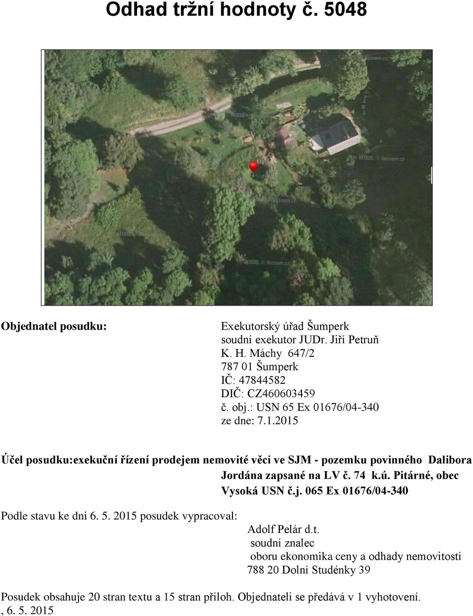 74 k.ú. Pitárné, obec Vysoká USN č.j. 065 Ex 01676/04-340 Podle stavu ke dni 6. 5. 2015 posudek vypracoval: Adolf Pelár d.t. soudní znalec oboru ekonomika ceny a odhady nemovitostí 788 20 Dolní Studénky 39 Posudek obsahuje 20 stran textu a 15 stran příloh.