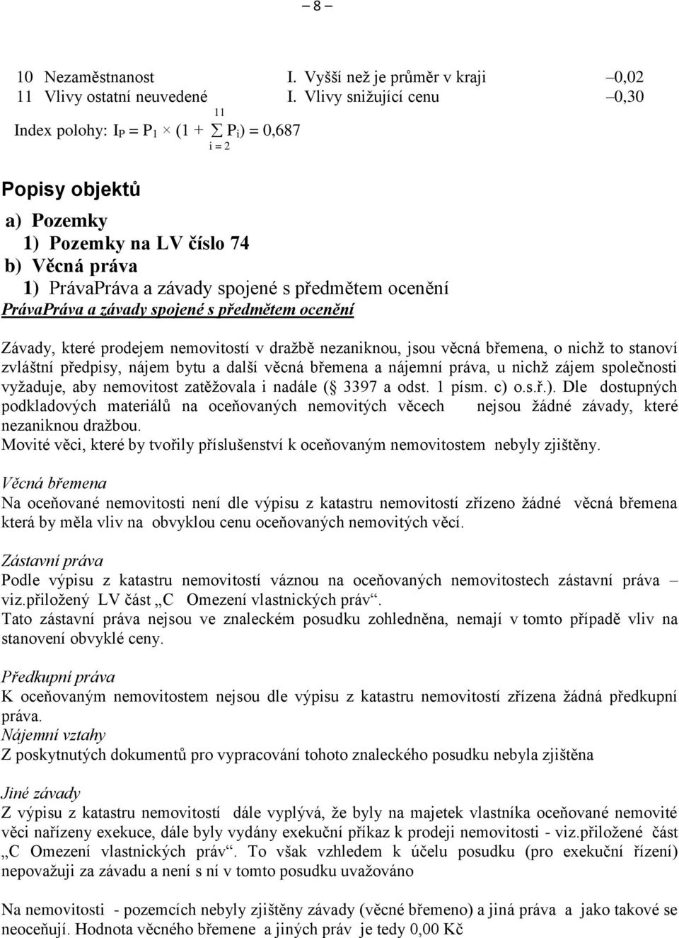 PrávaPráva a závady spojené s předmětem ocenění Závady, které prodejem nemovitostí v dražbě nezaniknou, jsou věcná břemena, o nichž to stanoví zvláštní předpisy, nájem bytu a další věcná břemena a